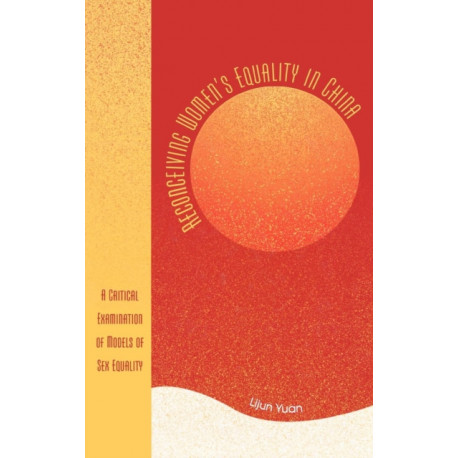 Reconceiving Women's Equality in China: A Critical Examination of Models of Sex Equality