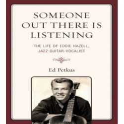 Someone Out There Is Listening: The Life of Eddie Hazell, Jazz Guitar-Vocalist