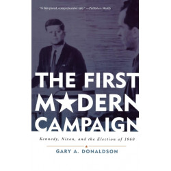 The First Modern Campaign: Kennedy, Nixon, and the Election of 1960