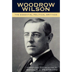 Woodrow Wilson: The Essential Political Writings