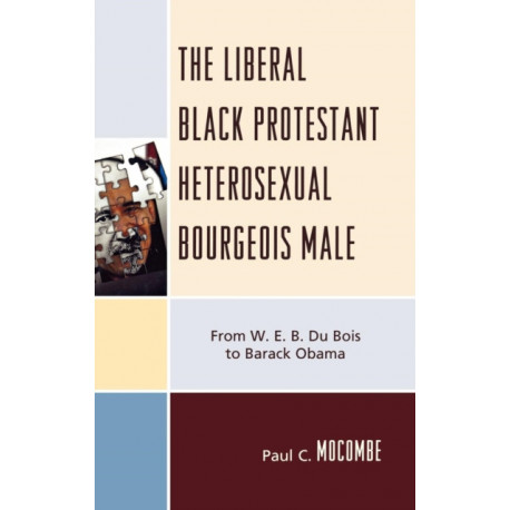 The Liberal Black Protestant Heterosexual Bourgeois Male: From W.E.B. Du Bois to Barack Obama