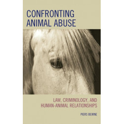 Confronting Animal Abuse: Law, Criminology, and Human-Animal Relationships