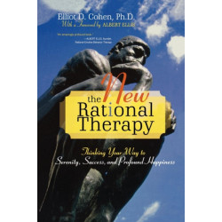 The New Rational Therapy: Thinking Your Way to Serenity, Success, and Profound Happiness