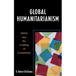Global Humanitarianism: NGOs and the Crafting of Community