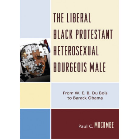 The Liberal Black Protestant Heterosexual Bourgeois Male: From W.E.B. Du Bois to Barack Obama