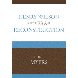 Henry Wilson and the Era of Reconstruction