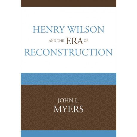 Henry Wilson and the Era of Reconstruction