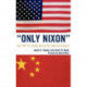 'Only Nixon': His Trip to China Revisited and Restudied