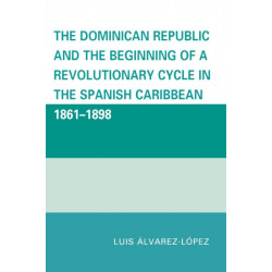 The Dominican Republic and the Beginning of a Revolutionary Cycle in the Spanish Caribbean: 1861-1898