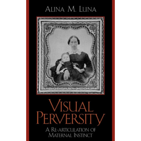 Visual Perversity: A Re-articulation of Maternal Instinct