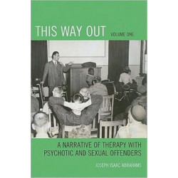 This Way Out: A Narrative of Therapy with Psychotic and Sexual Offenders, Volume 1