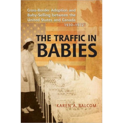 The Traffic in Babies: Cross-Border Adoption and Baby-Selling Between the United States and Canada, 1930-1972