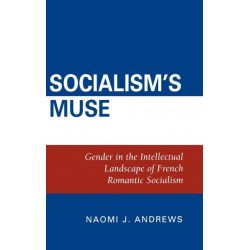 Socialism's Muse: Gender in the Intellectual Landscape of French Romantic Socialism