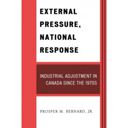 External Pressure, National Response: Industrial Adjustment in Canada since the 1970s