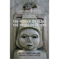 The Power of Place, the Problem of Time: Aboriginal Identity and Historical Consciousness in the Cauldron of Colonialism