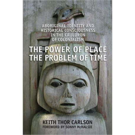 The Power of Place, the Problem of Time: Aboriginal Identity and Historical Consciousness in the Cauldron of Colonialism