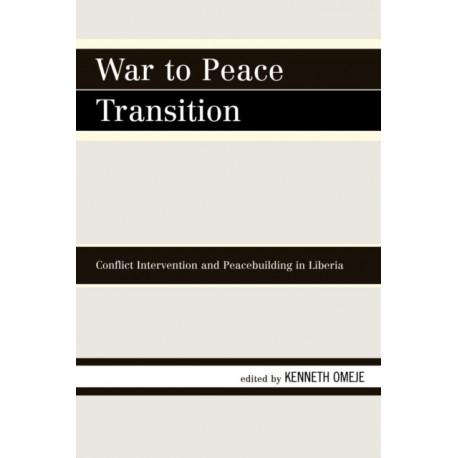 War to Peace Transition: Conflict Intervention and Peacebuilding in Liberia