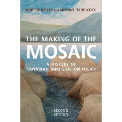 The Making of the Mosaic: A History of Canadian Immigration Policy
