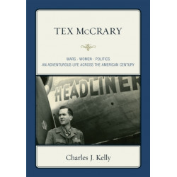 Tex McCrary: Wars-Women-Politics, An Adventurous Life Across The American Century