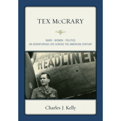 Tex McCrary: Wars-Women-Politics, An Adventurous Life Across The American Century