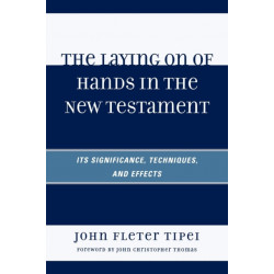 The Laying on of Hands in the New Testament: Its Significance, Techniques, and Effects