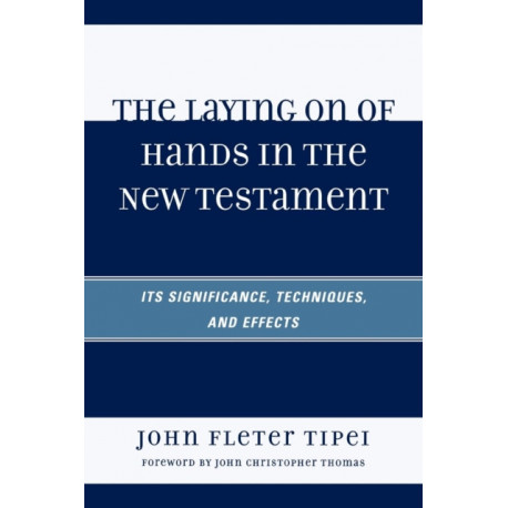 The Laying on of Hands in the New Testament: Its Significance, Techniques, and Effects