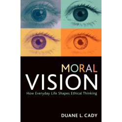 Moral Vision: How Everyday Life Shapes Ethical Thinking