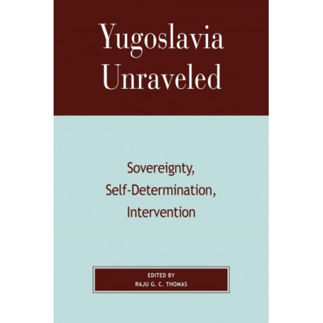 Yugoslavia Unraveled: Sovereignty, Self-Determination, Intervention