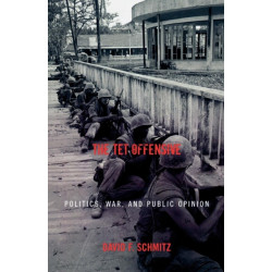 The Tet Offensive: Politics, War, and Public Opinion