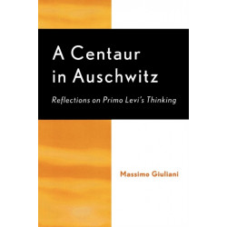 A Centaur in Auschwitz: Reflections on Primo Levi's Thinking