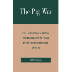 The Pig War: The United States, Britain, and the Balance of Power in the Pacific Northwest, 1846-1872