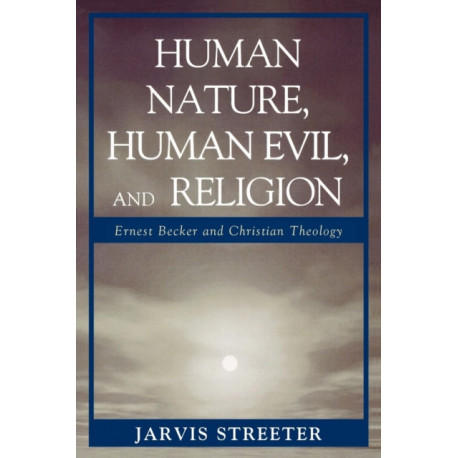 Human Nature, Human Evil, and Religion: Ernest Becker and Christian Theology