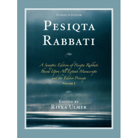 Pesiqta Rabbati: A Synoptic Edition of Pesiqta Rabbati Based upon All Extant Manuscripts and the Editio Princeps, Volume 1
