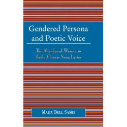 Gendered Persona and Poetic Voice: The Abandoned Woman in Early Chinese Song Lyrics