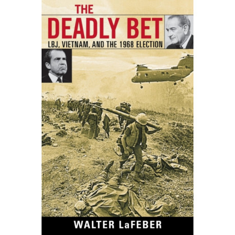 The Deadly Bet: LBJ, Vietnam, and the 1968 Election