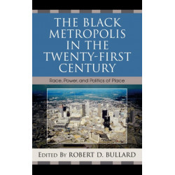 The Black Metropolis in the Twenty-First Century: Race, Power, and Politics of Place
