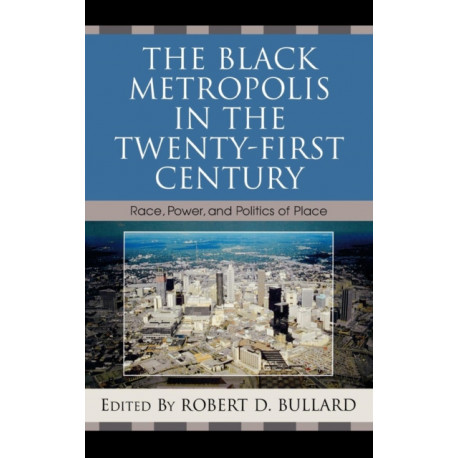 The Black Metropolis in the Twenty-First Century: Race, Power, and Politics of Place