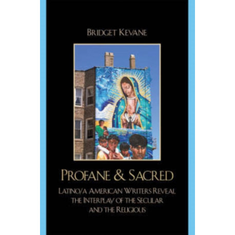 Profane & Sacred: Latino/a American Writers Reveal the Interplay of the Secular and the Religious