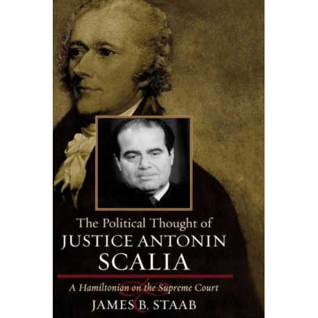 The Political Thought of Justice Antonin Scalia: A Hamiltonian on the Supreme Court