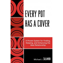 Every Pot Has a Cover: A Proven System for Finding, Keeping and Enhancing the Ideal Relationship