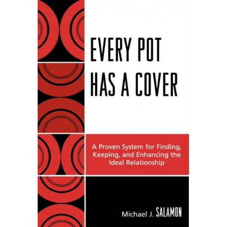 Every Pot Has a Cover: A Proven System for Finding, Keeping and Enhancing the Ideal Relationship