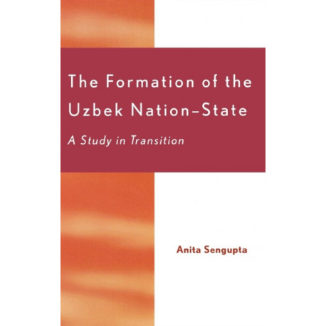 The Formation of the Uzbek Nation-State: A Study in Transition