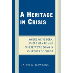 A Heritage in Crisis: Where We've Been, Where We Are, and Where We're Going in the Churches of Christ