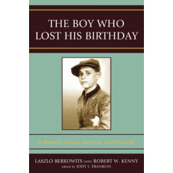 The Boy Who Lost His Birthday: A Memoir of Loss, Survival, and Triumph