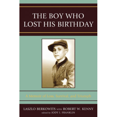 The Boy Who Lost His Birthday: A Memoir of Loss, Survival, and Triumph