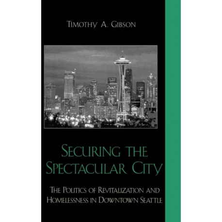 Securing the Spectacular City: The Politics of Revitalization and Homelessness in Downtown Seattle