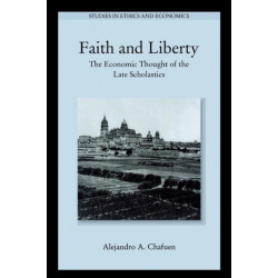 Faith and Liberty: The Economic Thought of the Late Scholastics