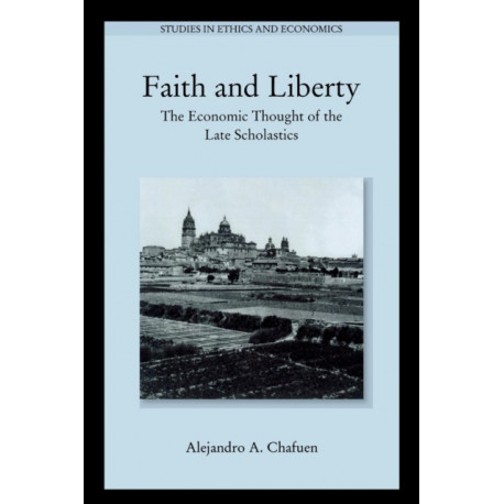 Faith and Liberty: The Economic Thought of the Late Scholastics