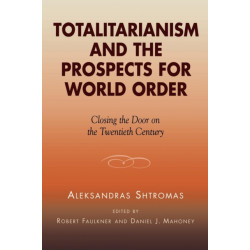 Totalitarianism and the Prospects for World Order: Closing the Door on the Twentieth Century