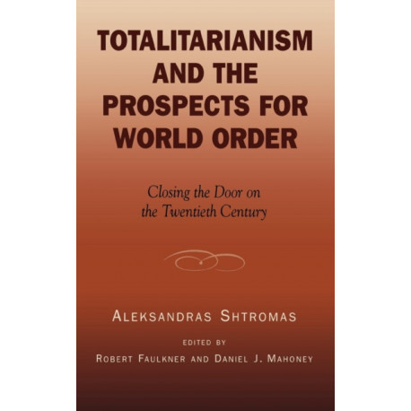 Totalitarianism and the Prospects for World Order: Closing the Door on the Twentieth Century